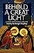 Behold a Great Light: A Daily Devotional for the Nativity Fast through Theophany