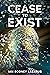 Cease to Exist by Ian Rodney Lazarus