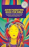 ADHD Parenting Book For Girls: Decoding ADHD Behavior and Guiding Her Unique Path (Parenting Complex Children 3)