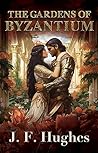 The Gardens of Byzantium by J.F. Hughes