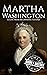 Martha Washington: A Life from Beginning to End (First Ladies of the United States)