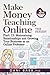 Make Money Teaching Online, 3rd Edition: Part 12: Maintaining Relationships and Growing Your Business as an Online Professor