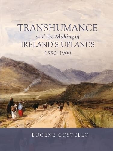 Transhumance and the Making of Ireland's Uplands, 1550-1900 (Garden and Landscape History, 7)