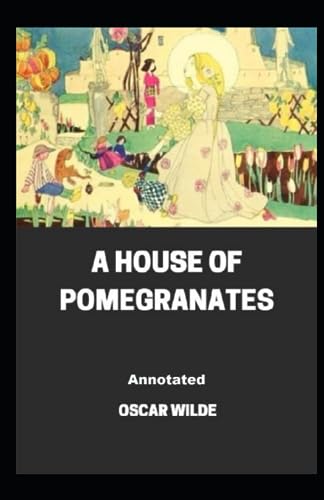 A House of Pomegranates Annotated