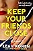 Keep Your Friends Close