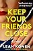 Keep Your Friends Close by Leah Konen
