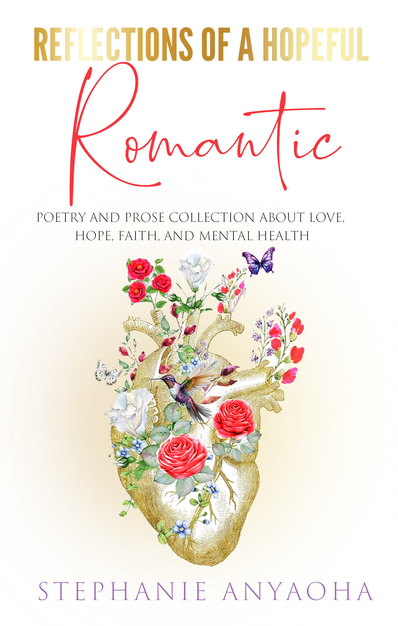 Reflections of a Hopeful Romantic: Poetry and Prose Collection about Love, Hope, Faith, and Mental Health