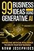 99 Business Ideas using Generative AI: Harnessing the Power of Artificial Intelligence for Your Next Business
