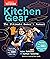 Kitchen Gear: The Ultimate Owner's Manual: Boost Your Equipment IQ with 500+ Expert Tips, Optimize Your Kitchen with 400+ Recommended Tools