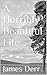 A Horribly Beautiful Life (...