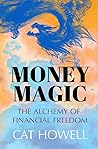 Money Magic : The alchemy of financial freedom, turn financial reds into greens