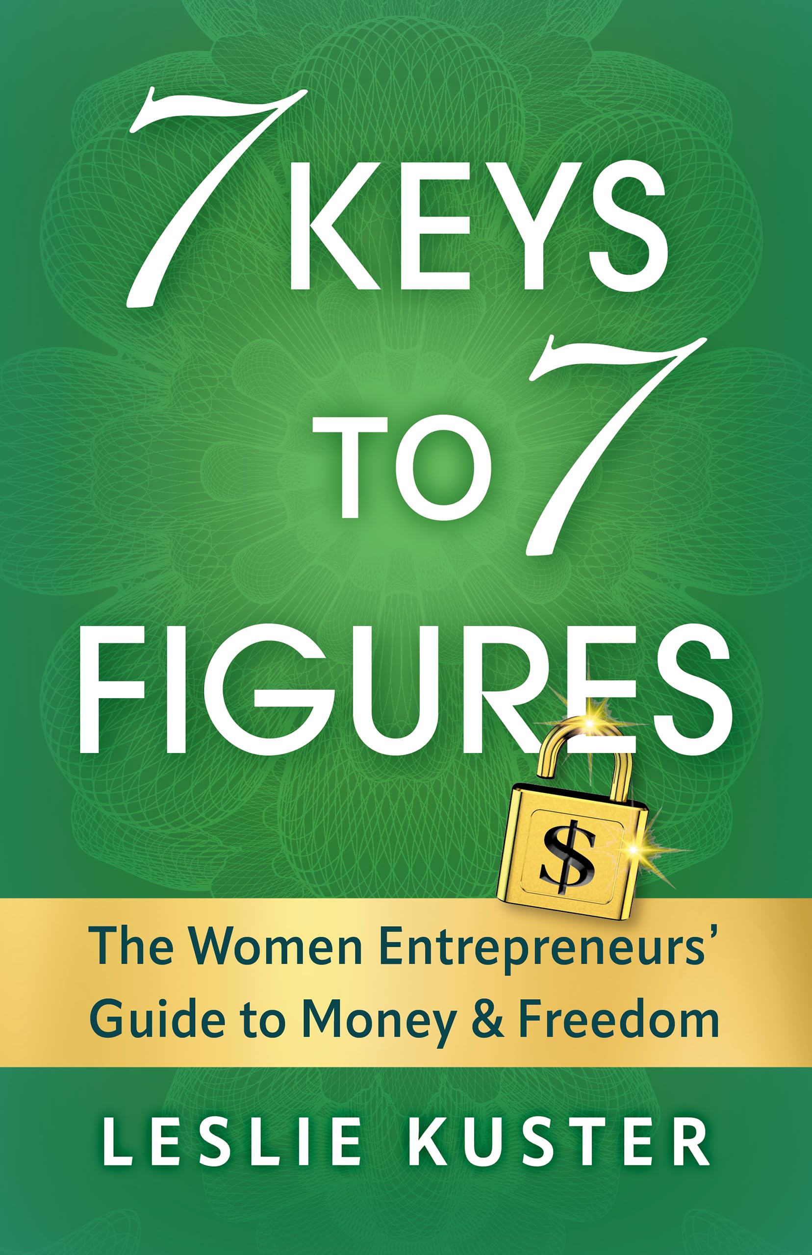 7 Keys to 7 Figures: The Women Entrepreneurs' Guide to Money and Freedom (Kindle Edition)