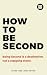 How to be Second: Being Second is a Destination, not a Stepping Stone
