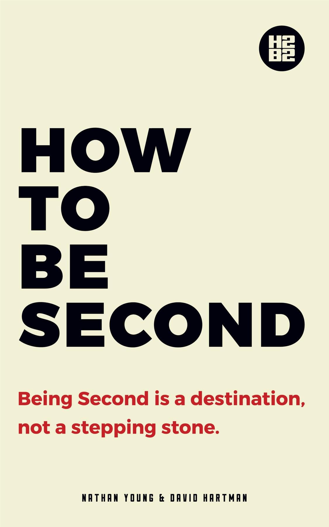 How to be Second: Being Second is a Destination, not a Stepping Stone (Kindle Edition)
