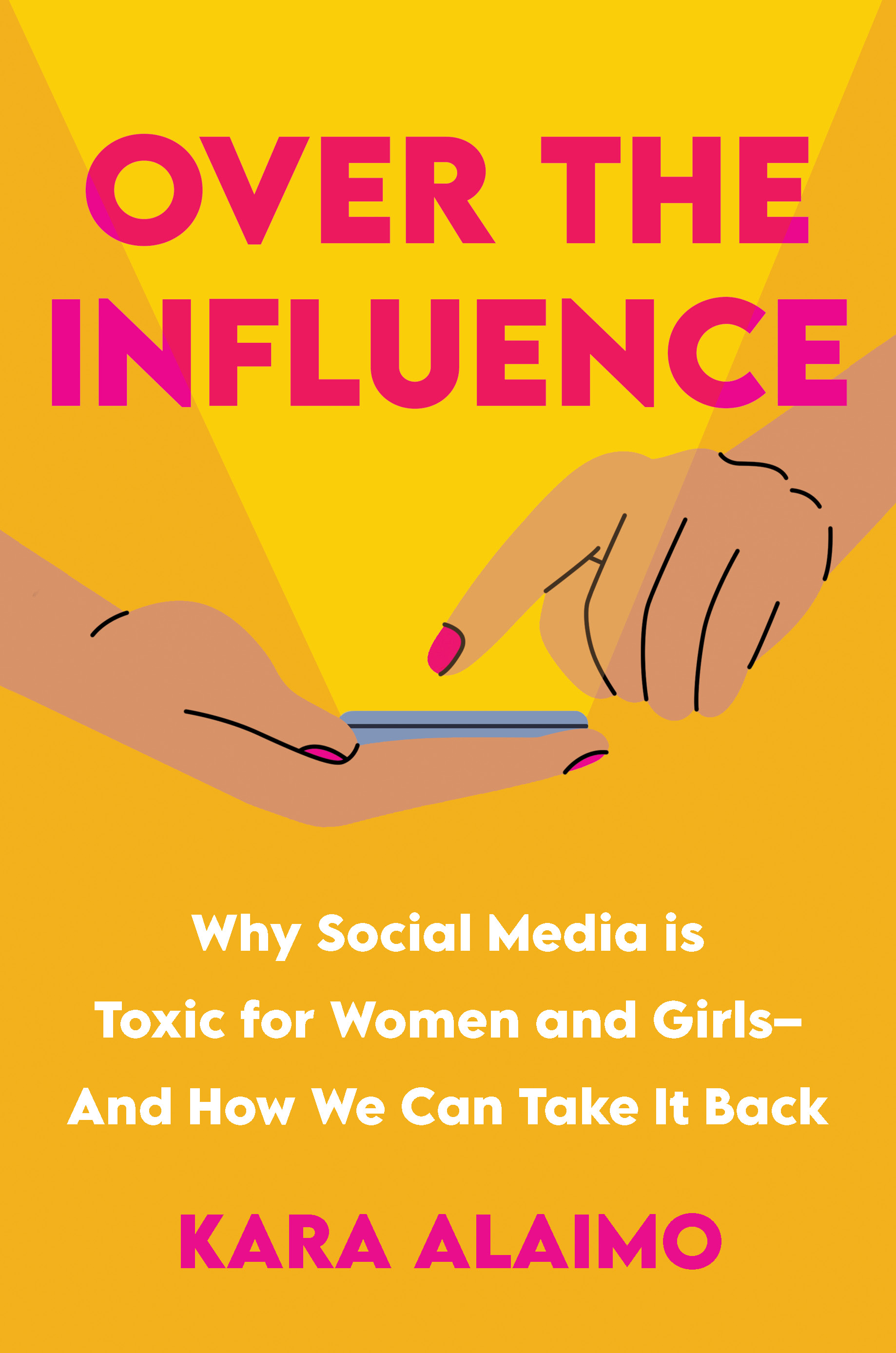 Over the Influence: Why Social Media is Toxic for Women and Girls--And How We Can Take it Back