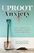 Uproot Anxiety by Ray and Maureen Borzone