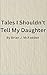 Tales I Shouldn't Tell My D...