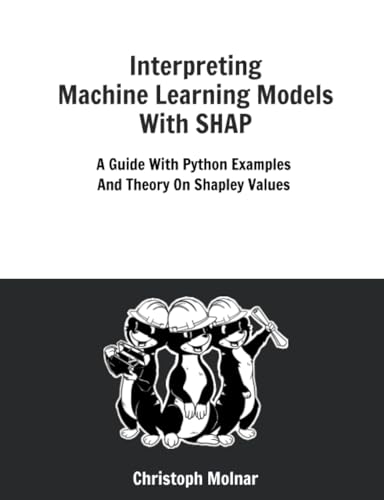 Interpreting Machine Learning Models With SHAP: A Guide With Python Examples And Theory On Shapley Values (Paperback)