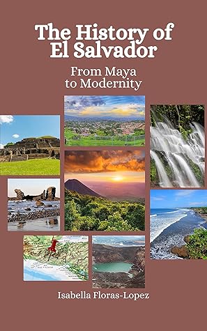 The History of El Salvador: From Maya to Modernity