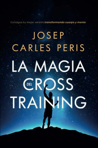 La Magia del Cross Training: Consigue tu mejor versión transformando cuerpo y mente (Spanish Edition)