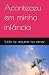 Aconteceu em minha infância...