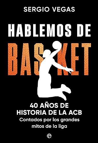 Hablemos de basket: 40 años de historia de la ACB contados por los grandes mitos de la liga (Paperback)