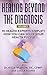 Healing Beyond The Diagnosis volume 1: 19 Health Experts Simplify How You Can Solve Your Health Puzzle