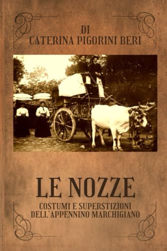 LE NOZZE: COSTUMI E SUPERSTIZIONI DELL'APPENNINO MARCHIGIANO (Italian Edition)