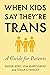 When Kids Say They're Trans: A Guide for Parents