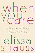 When You Care: The Unexpected Magic of Caring for Others