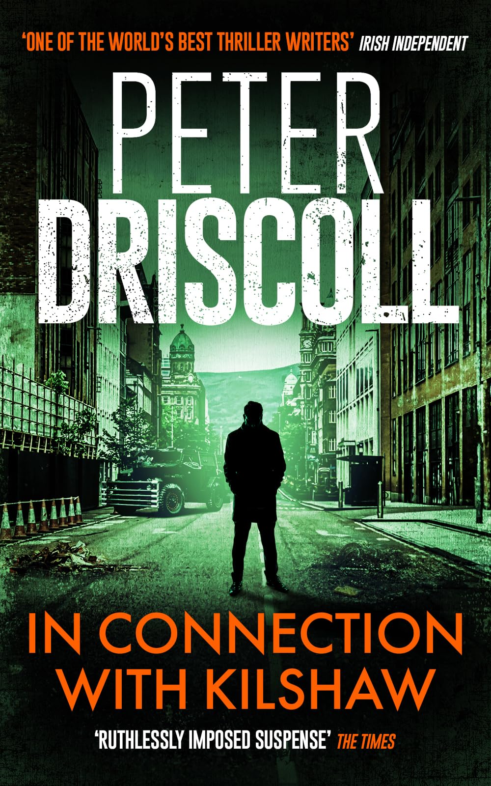 In Connection With Kilshaw: A High-Stakes Political Assassination Thriller Set in Northern Ireland (The Peter Driscoll Thrillers: Gripping International Suspense Novels of War, Power and Conspiracy)
