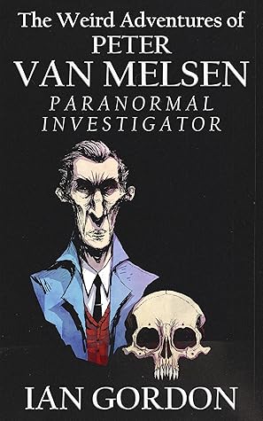 The Weird Adventures of Peter Van Melsen, Paranormal Investigator (Van Melsen Mythos #1)