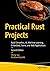 Practical Rust Projects: Build Serverless, AI, Machine Learning, Embedded, Game, and Web Applications