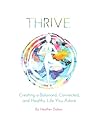 Thrive: Creating a Balanced, Connected, and Healthy Life You Adore
