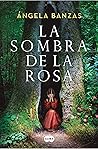 La sombra de la rosa by Ángela Banzas