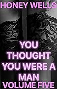 You Thought You Were A Man, Volume Five: What To Get A Sissy For Their Birthday (You Thought You Were A Man: Think Again Sissy Book 5)