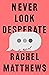 Never Look Desperate by Rachel Matthews