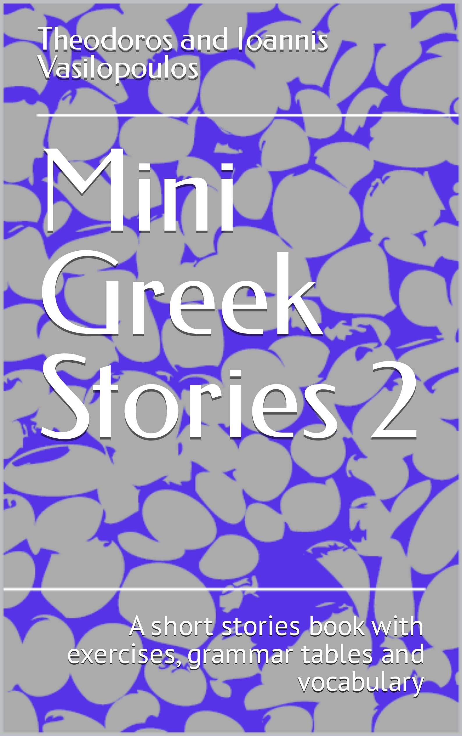 Mini Greek Stories 2: A short stories book with exercises, grammar tables and vocabulary (Kindle Edition)