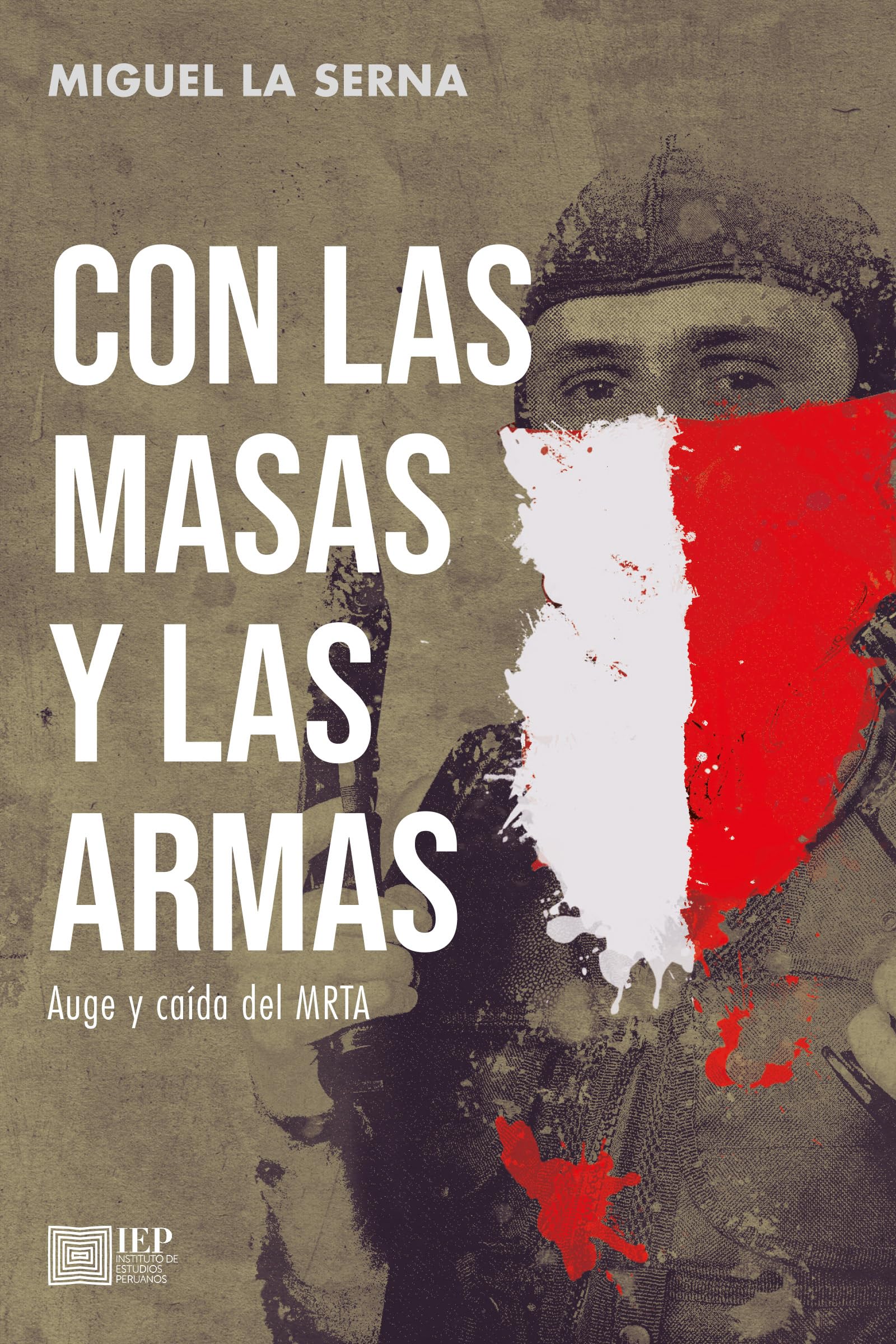 Con las masas y las armas: Auge y caída del MRTA (Spanish Edition)