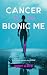 Cancer vs the Bionic Me by Vicky Lloyd