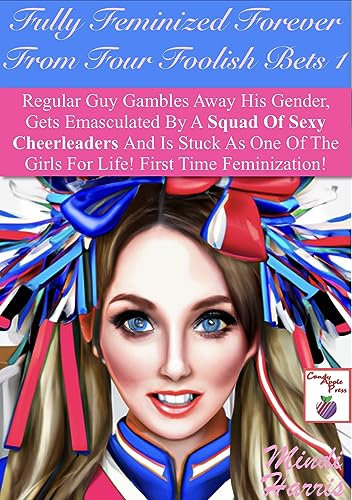 Fully Feminized Forever From Four Foolish Bets 1: Regular Guy Gambles Away His Gender Gets Emasculated By A Squad Of Sexy Cheerleaders And Is Stuck As ... And Gets Emasculated By Sexy Cheerleaders)