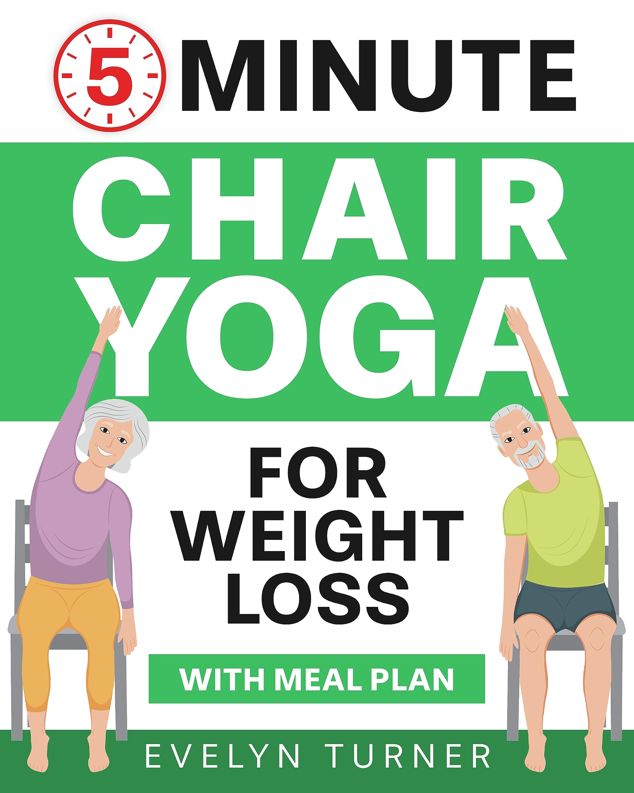 5-Minute Chair Yoga for Weight Loss: Your 4-Week Journey to Renew Your Body Image. Low Impact Illustrated Exercises for Seniors to Lose Belly Fat While ... with Meal Plan (Healthy Living Book 2)