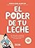 El poder de tu leche by María Jesús Alarcón