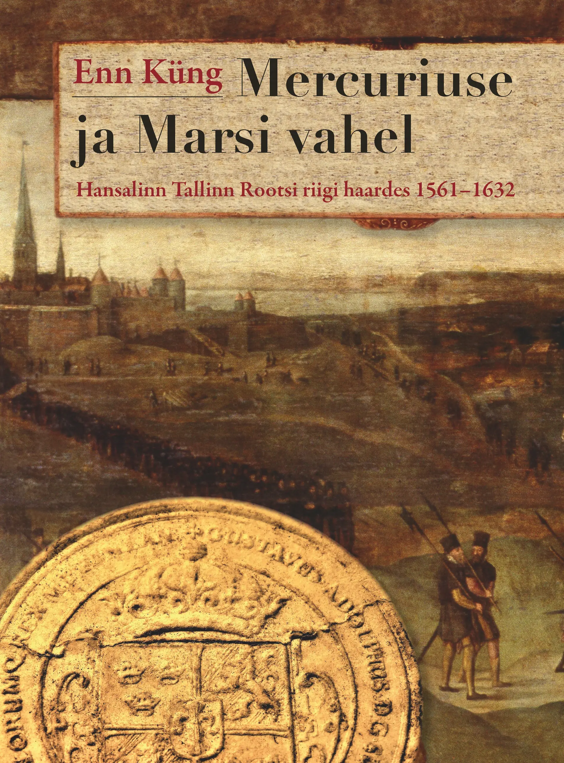 Mercuriuse ja Marsi vahel. Hansalinn Tallinn Rootsi riigi haardes. 1561-1632