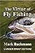 The Virtue of Fly Fishing by Mark Bachmann
