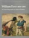 William Dyce, 1806 - 1864: A Critical Biography