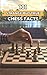 101 Strange But True Chess Facts: Incredible and Surprising Events