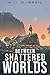 Between Shattered Worlds