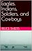 Eagles. Indians, Soldiers, and Cowboys by Bruce Sheets