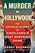 A Murder in Hollywood The Untold Story of Tinseltown's Most Shocking Crime by Casey Sherman